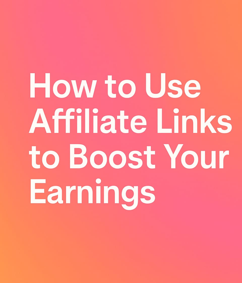 How to Use Affiliate Links to Boost Your Earnings