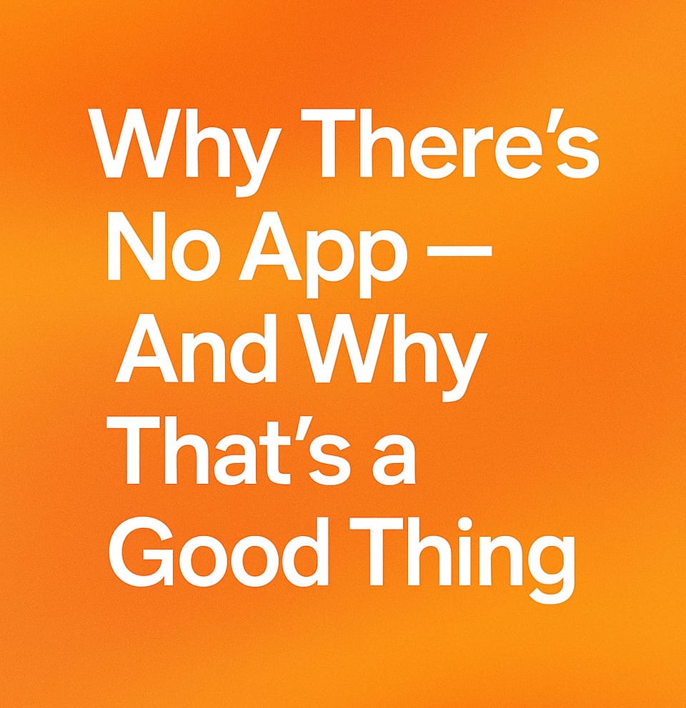 Why There’s No App — And Why That’s a Good Thing